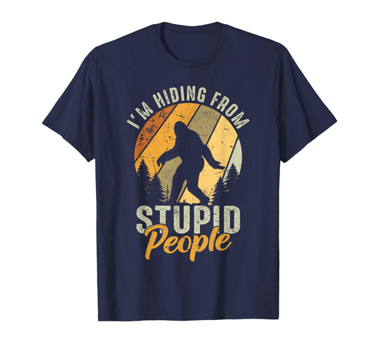 I'm Hiding From Stupid People- Hunting Bigfoot Sasquatch T-Shirt
