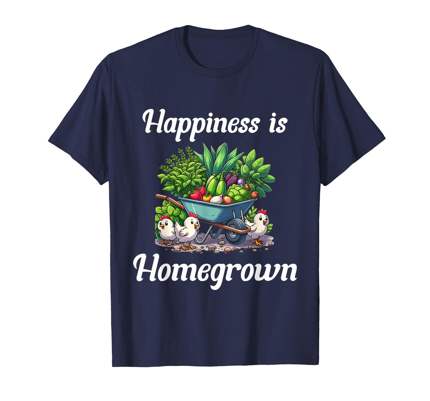 Happiness is Homegrown Chickens Farm Garden Ranch Homestead T-Shirt