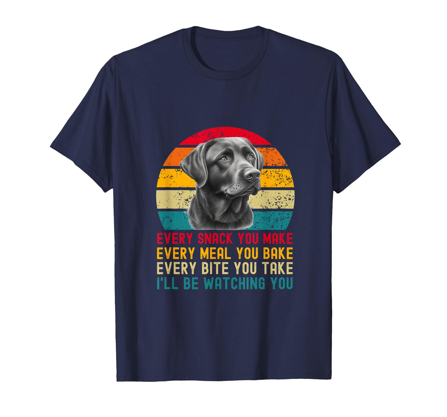 Every Snack You Make Funny Dog Black Labrador Retriever T-Shirt