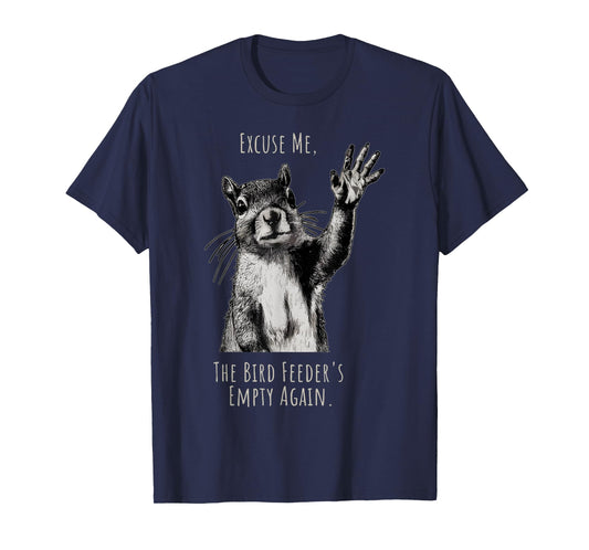 Funny Squirrel Excuse Me, Bird Feeder's Empty Again T-Shirt