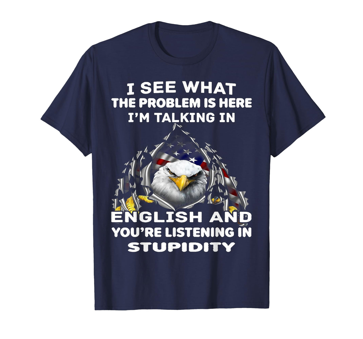 Eagle I See What The Problem Is Here I'm Talking In English T-Shirt