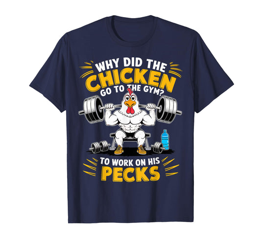 Why Did The Chicken Go To The Gym To Work On His Pecks T-Shirt