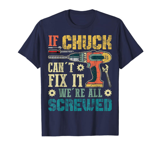 If Chuck Can't Fix it We're All Screwed Funny Fathers Gift T-Shirt