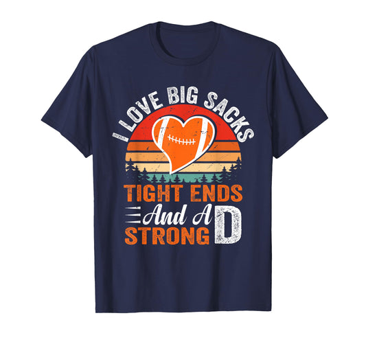 I Love Big Sacks Tight Ends And A Strong D Football Sayings T-Shirt