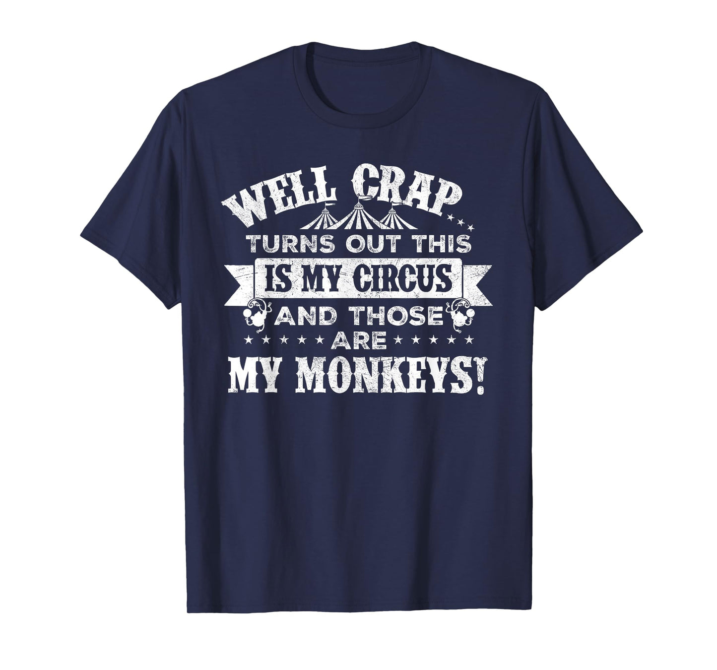 Crap, turns out this is my circus and those are my monkeys T-Shirt
