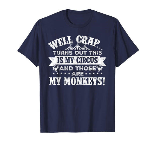 Crap, turns out this is my circus and those are my monkeys T-Shirt