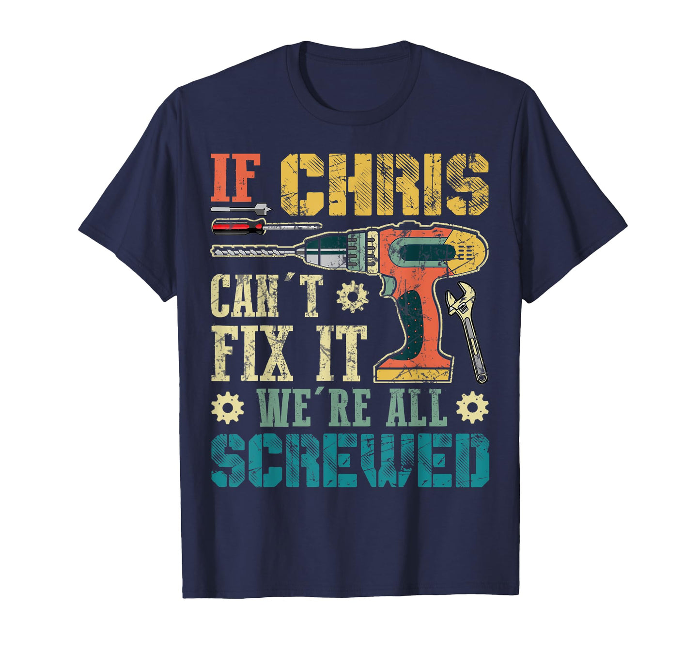 Mens If Chris Can't Fix it We're All Screwed Funny Fathers Gift T-Shirt