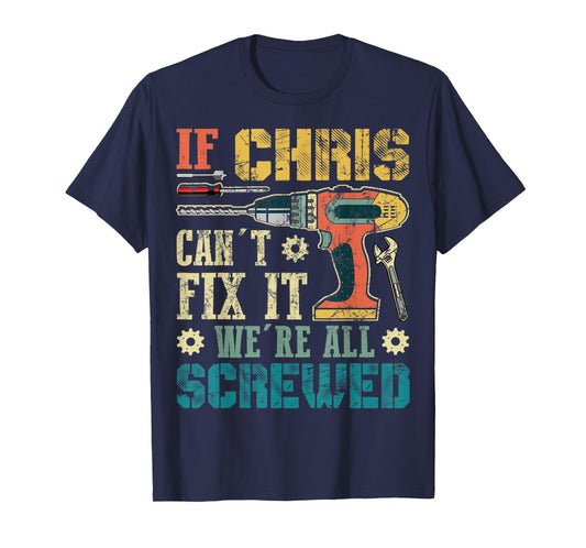 Mens If Chris Can't Fix it We're All Screwed Funny Fathers Gift T-Shirt