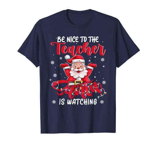 Teacher Xmas Shirt Be Nice to The Teacher Santa Is Watching T-Shirt