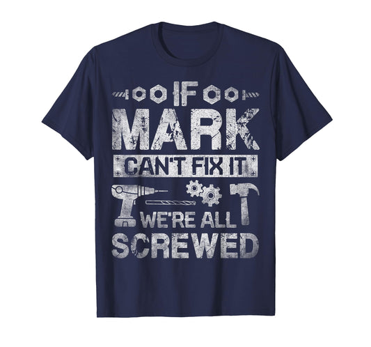 If Mark Can't Fix it We're All Screwed Funny Fathers Gift T-Shirt