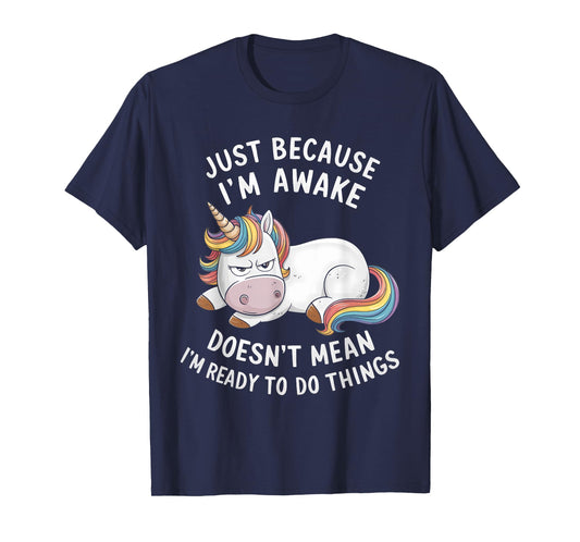 Funny Unicorn Just Because I'm Awake T-Shirt