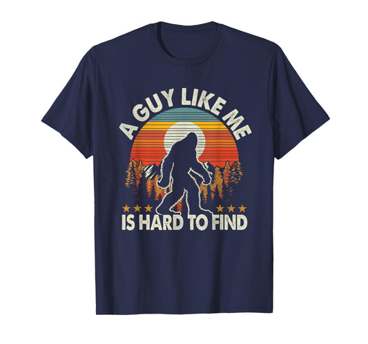 Funny Bigfoot A Guy Like Me is Hard to Forest Find T-Shirt