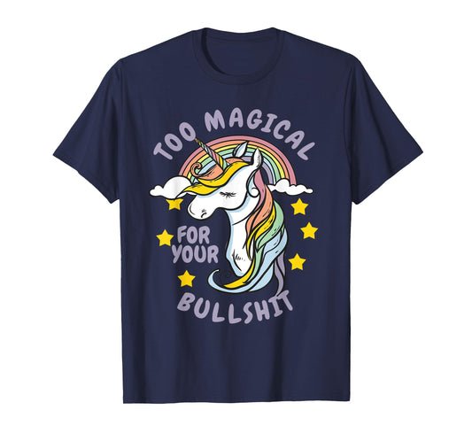 Too Magical For Your Bullshit Sarcastic Adult Humor Unicorn T-Shirt
