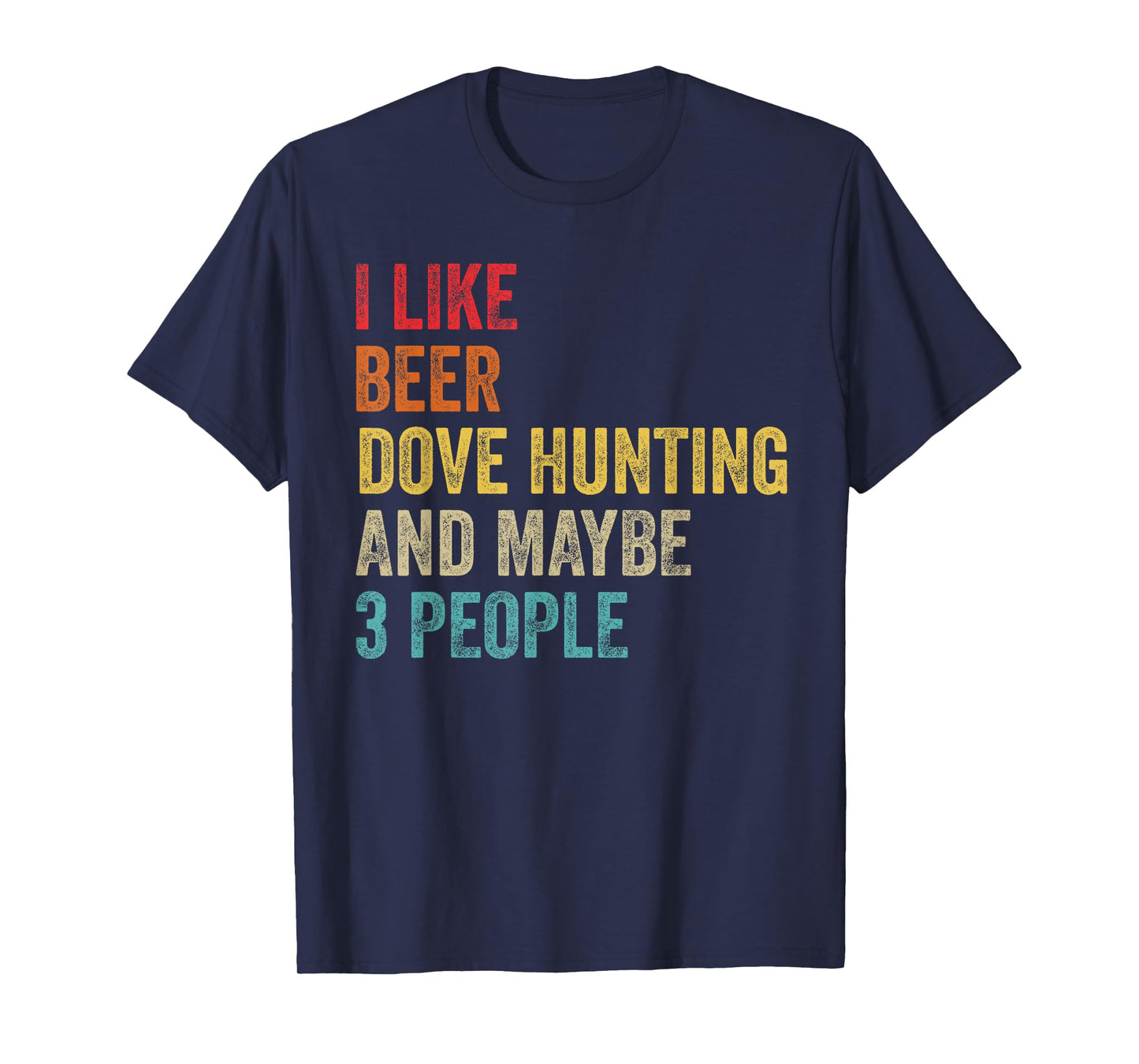 I Like Beer Dove Hunting & Maybe 3 People Hunter Drinking T-Shirt