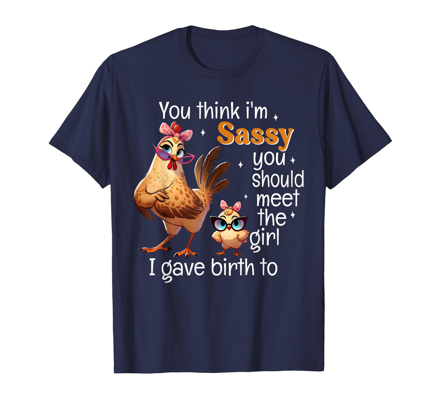 You Think I'm Sassy You Should Meet The Girl I Gave Birth To T-Shirt