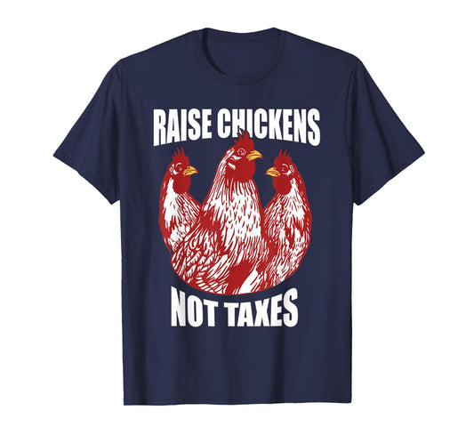 Raise Chickens Not Taxes Ranch Homestead Farming Libertarian T-Shirt