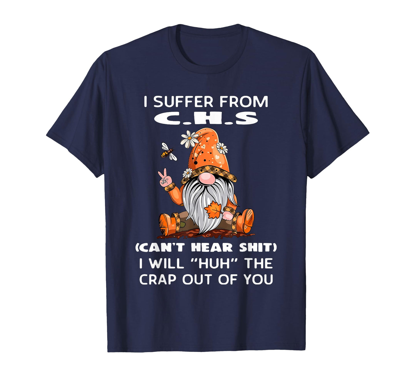 I Suffer from C.H.S Can't Hear Shit I Will Huh The Crap Out T-Shirt