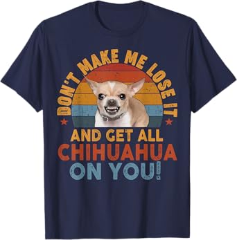 Funny Chihuahua-Shirt Dont Make Me Get All Chihuahua On You T-Shirt