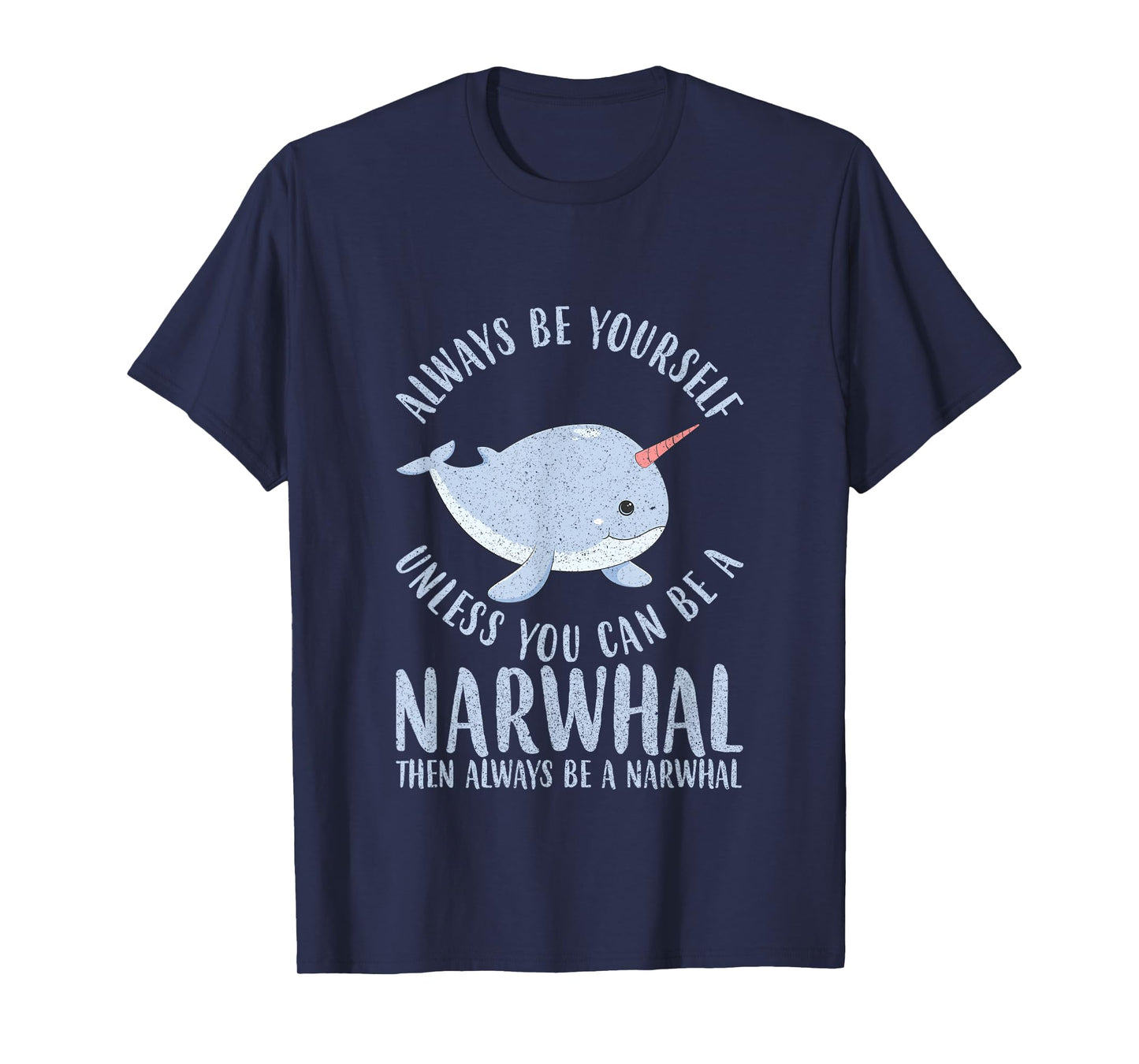 Always Be Yourself Unless You Can Be A Narwhal T-Shirt Gift T-Shirt