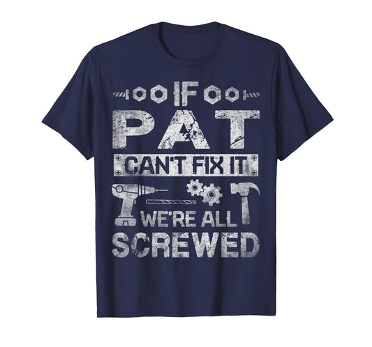 Mens If Pat Can't Fix it We're All Screwed Funny Fathers Gift T-Shirt