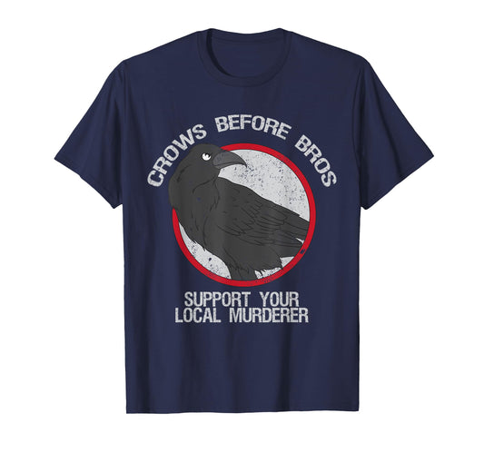 Crows Before Bros Support Local Murder Funny T-Shirt