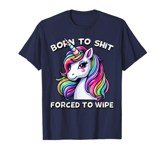 Born To Shit Forced To Wipe Sarcastic Men Women Cute Unicorn T-Shirt