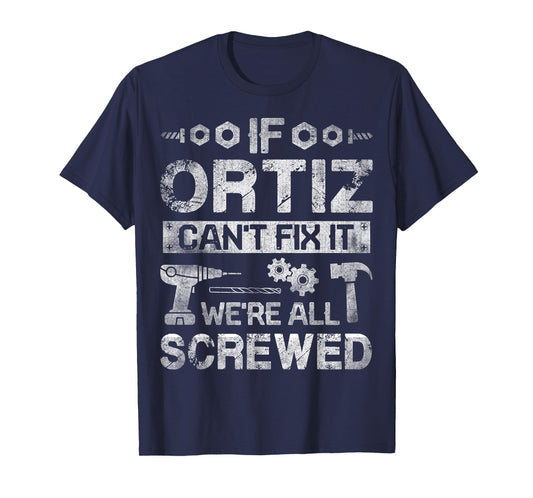 If ORTIZ Can't Fix it We're All Screwed Funny Fathers Gift T-Shirt