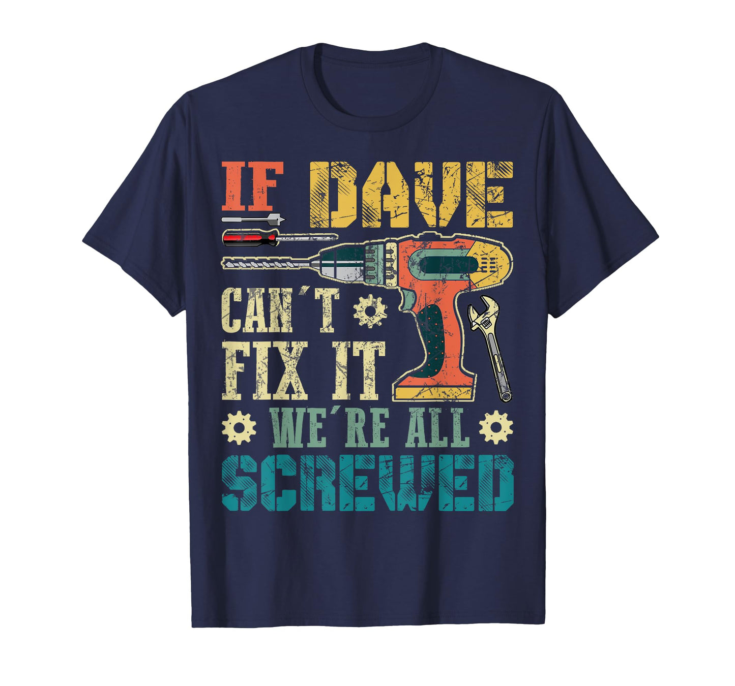 If Dave Can't Fix it We're All Screwed Funny Fathers Gift T-Shirt