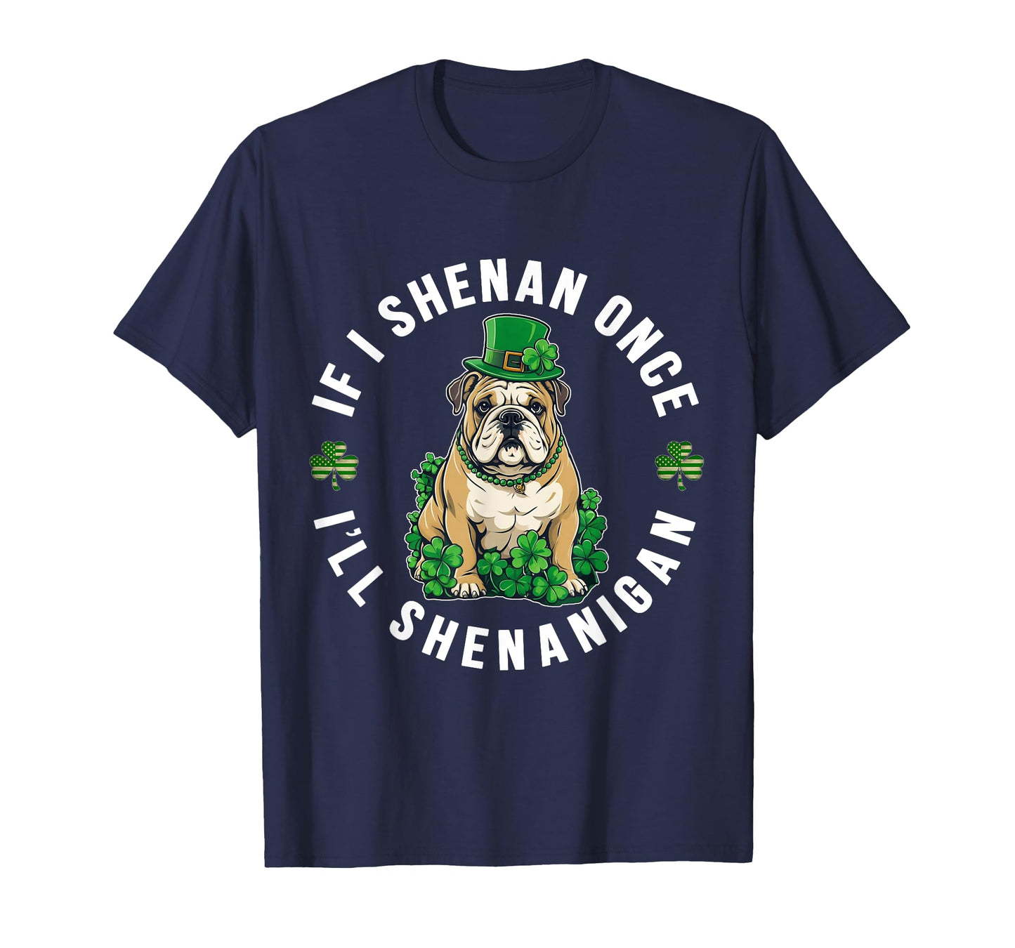 St Patrick's Day If I Shenan Once I'll Shenanigan Bulldog T-Shirt
