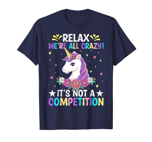 Unicorn Lover Relax We're All Crazy It's Not a Competition T-Shirt