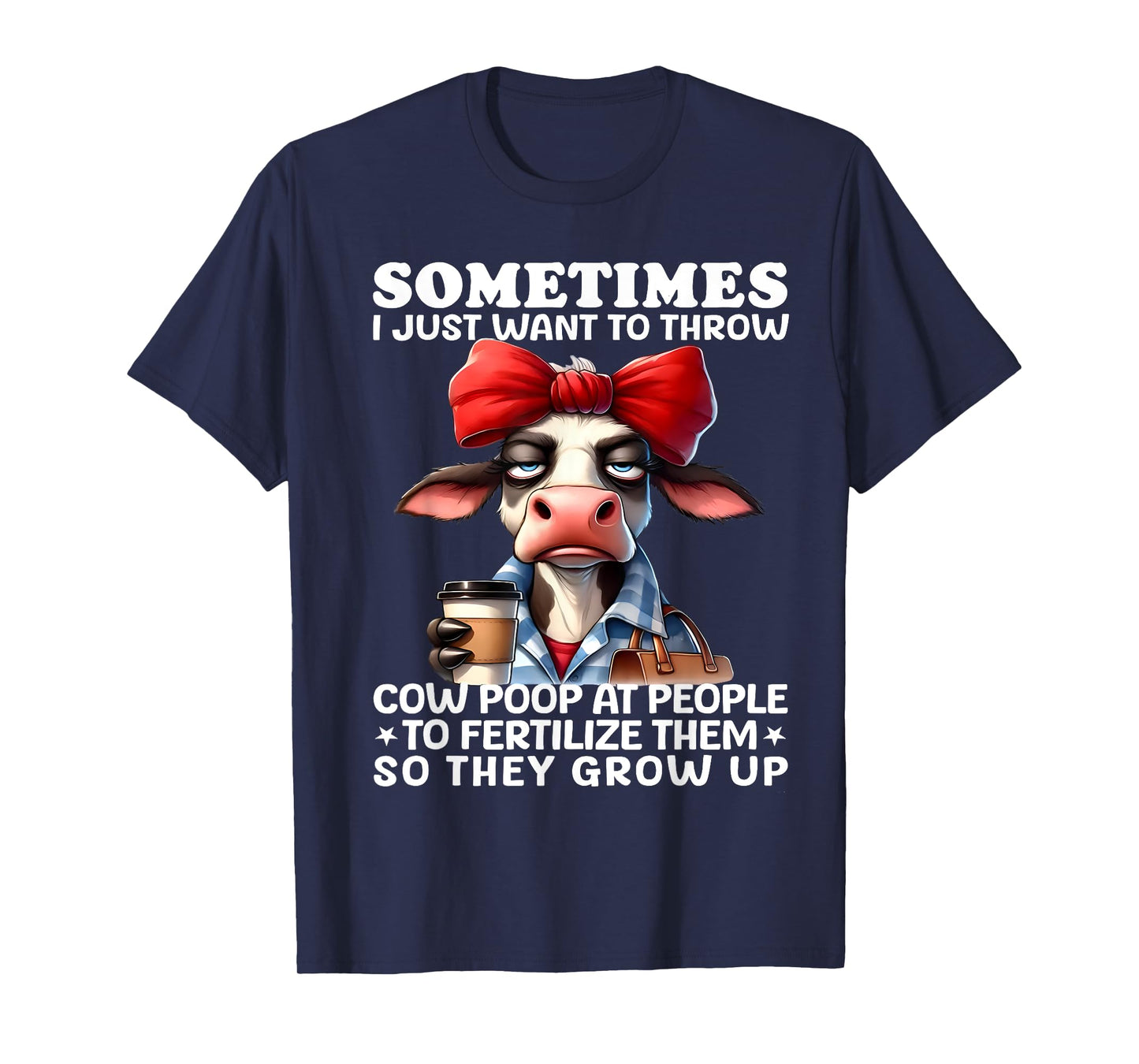Sometimes I Just Want To Throw Cow Poop At People Funny T-Shirt