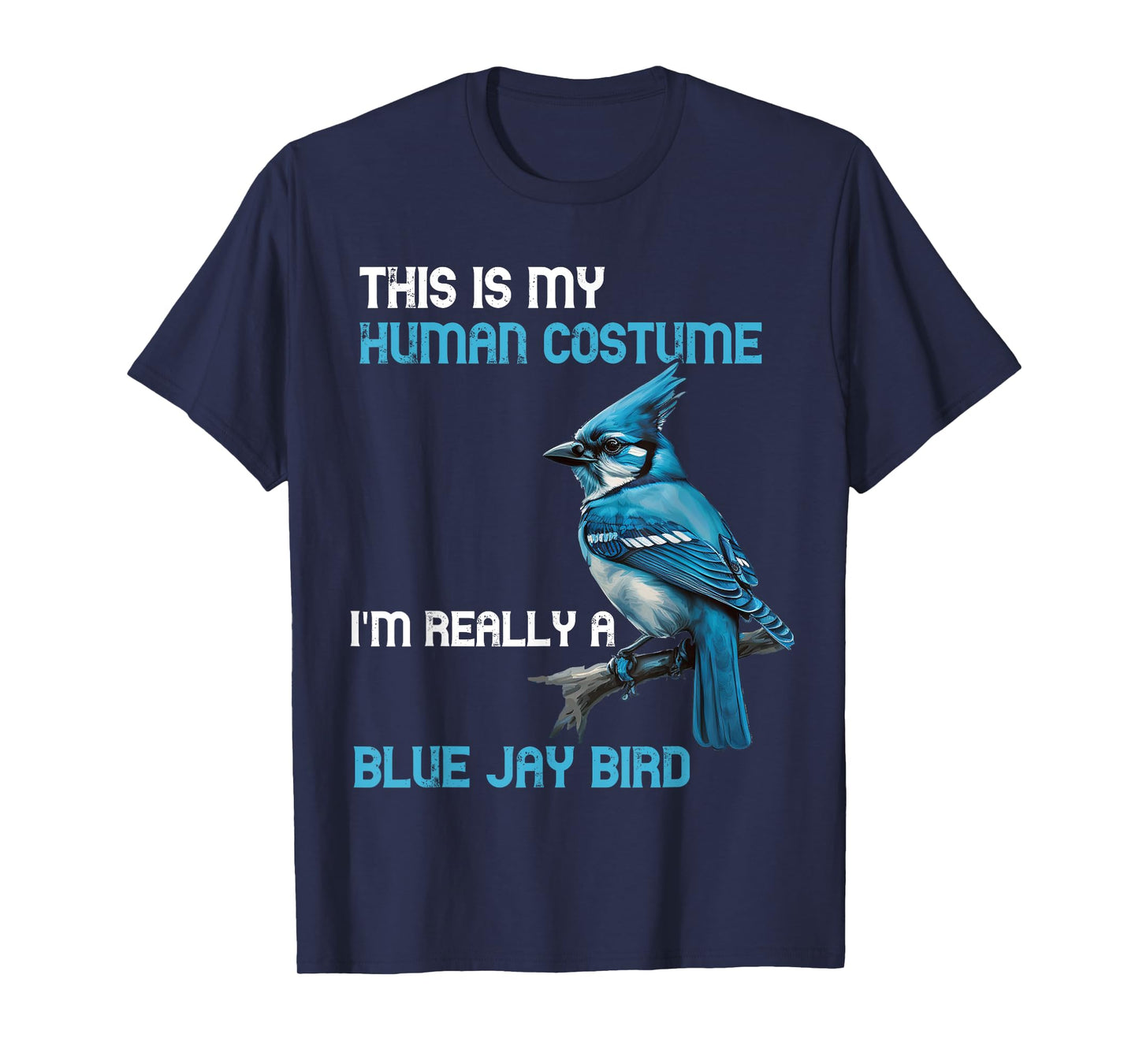 This Is My Human Costume I'm Really A Blue Jay Bird Animal T-Shirt