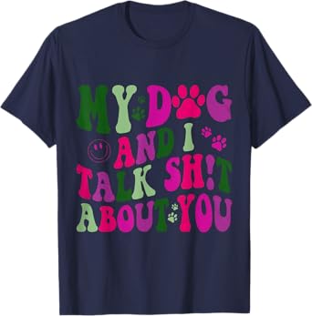 My Dog And I Talk Shit About You Funny Offensive Dog Men Women T-Shirt