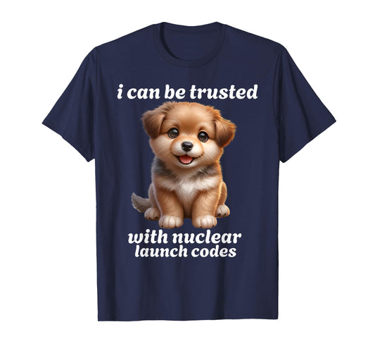 I Can-Be Trusted With Nuclear Launch Codes Funny Dog Meme Men Women T-Shirt