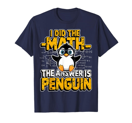 Funny Penguin Lover I Did The Math The Answer is Penguin T-Shirt