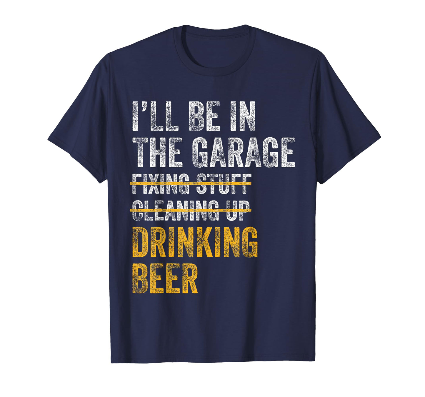 I'll Be In The Garage Fixing Stuff Cleaning Up Drinking Beer T-Shirt
