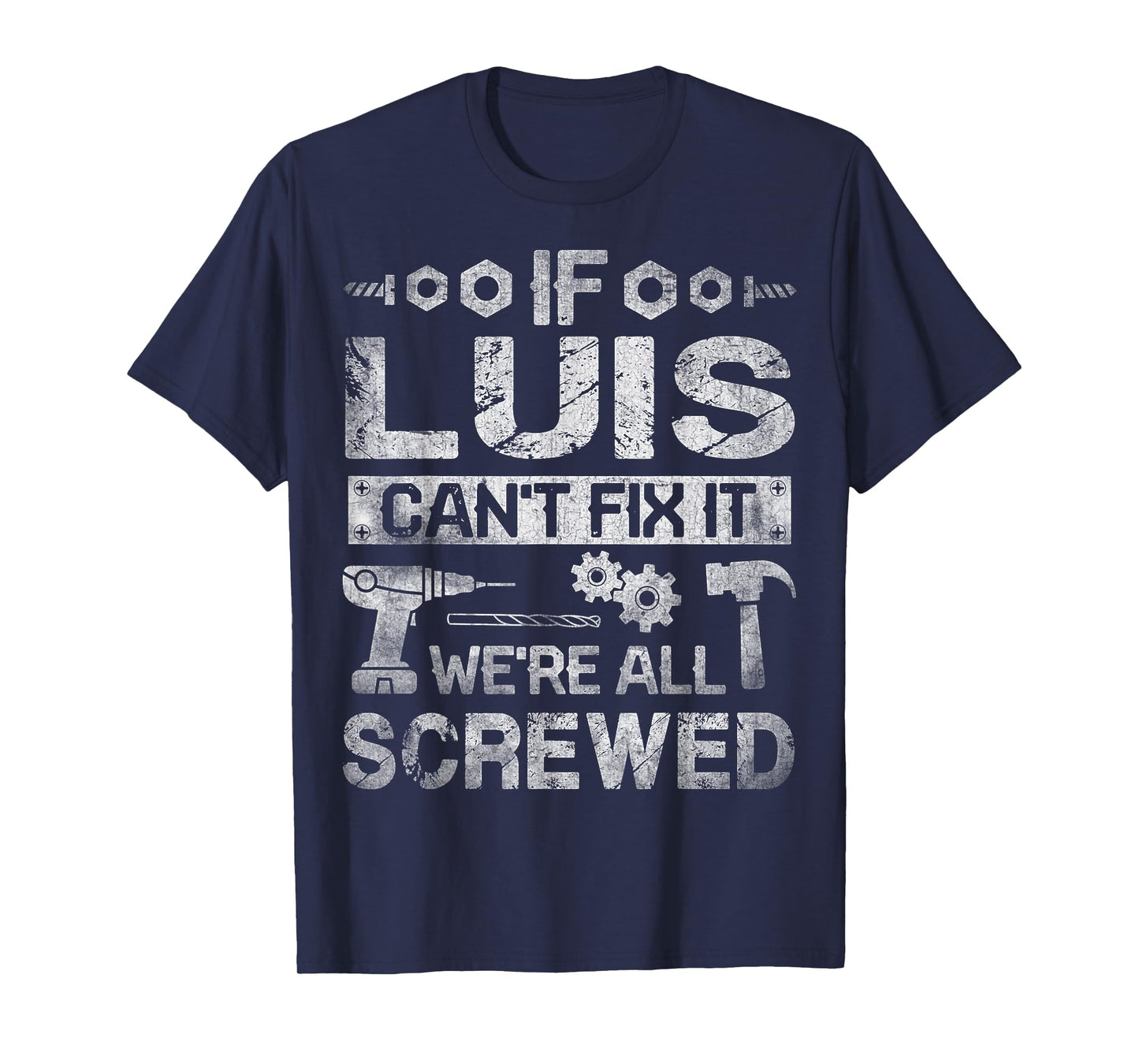 If Luis Can't Fix it We're All Screwed Funny Fathers Gift T-Shirt