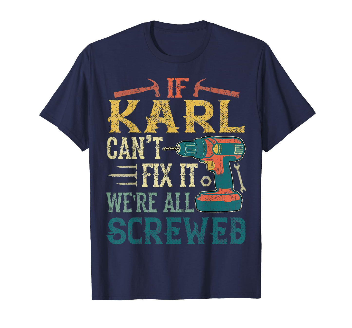 Mens If Karl Can't Fix it We're All Screwed Funny Fathers Gift T-Shirt