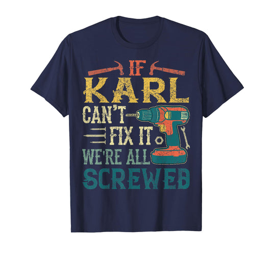 Mens If Karl Can't Fix it We're All Screwed Funny Fathers Gift T-Shirt