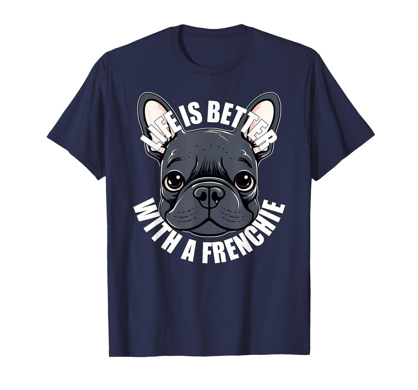 French Bulldog Lover Life is Better With a Frenchie Dog T-Shirt for Men Women Girls Kids