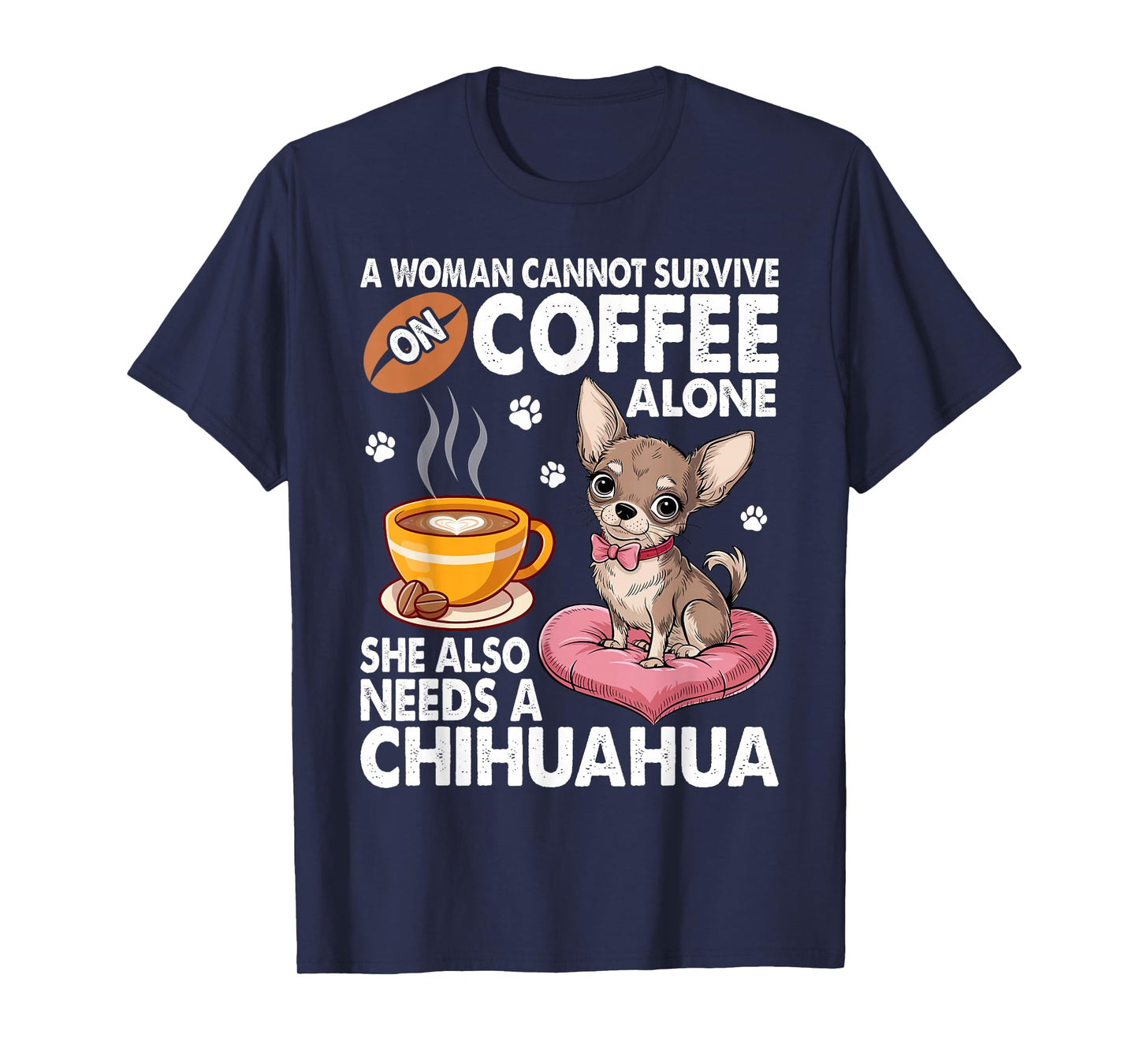 A Woman Cannot Survive on Coffee Alone She Needs a Chihuahua T-Shirt