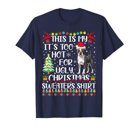 It's Too Hot For Ugly Christmas Sweaters Boston Terrier Dog T-Shirt