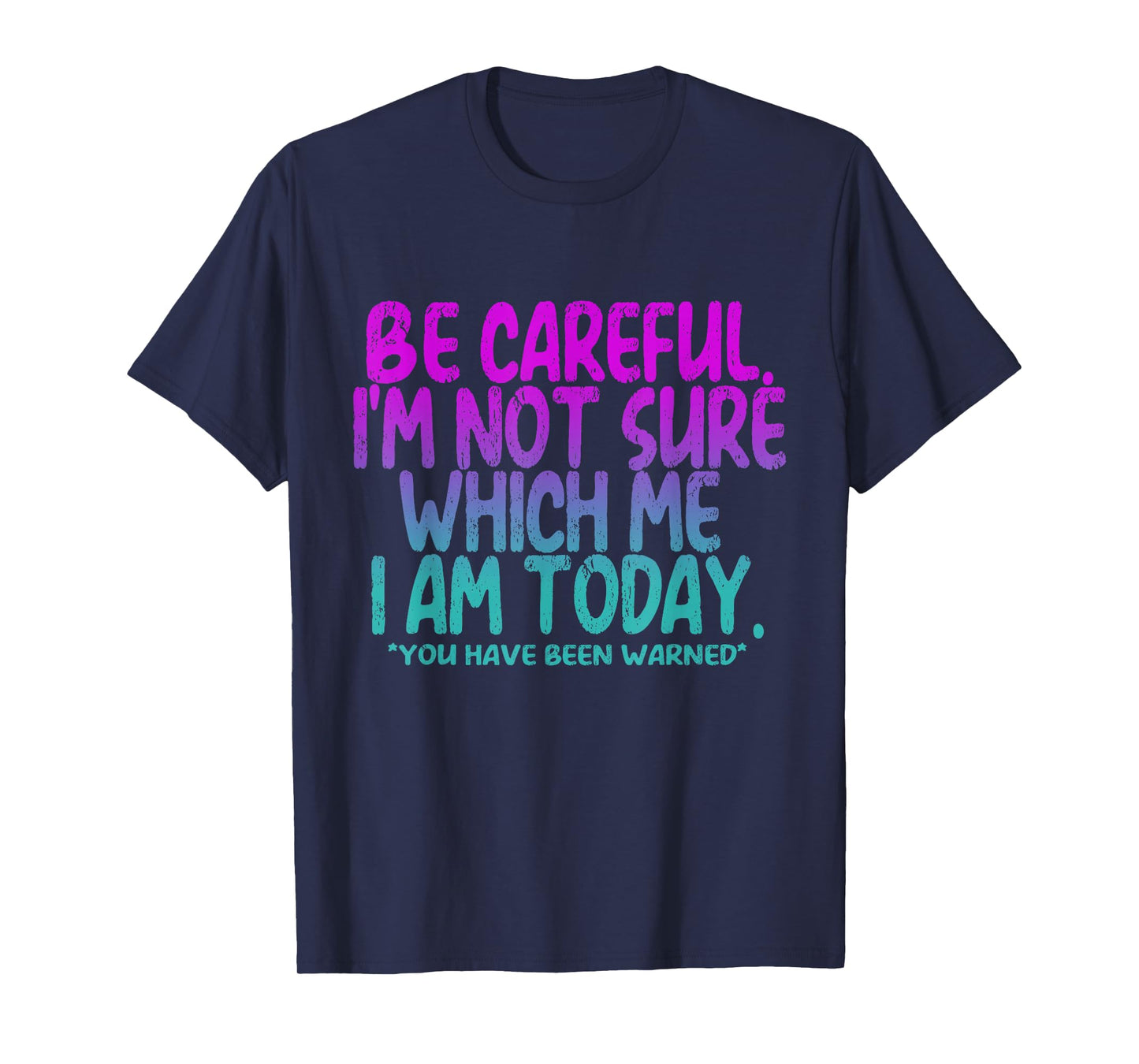Be Careful I'm Not Sure Which Me Today You Have Been Warned T-Shirt