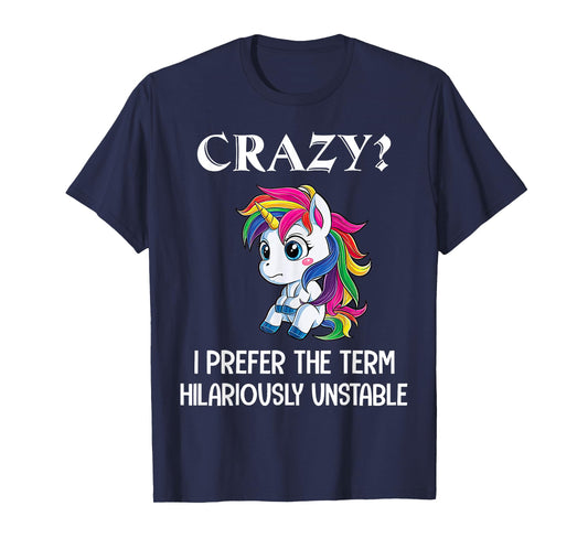 Crazy I Prefer The Term Hilariously Unstable Unicorn Lovers T-Shirt