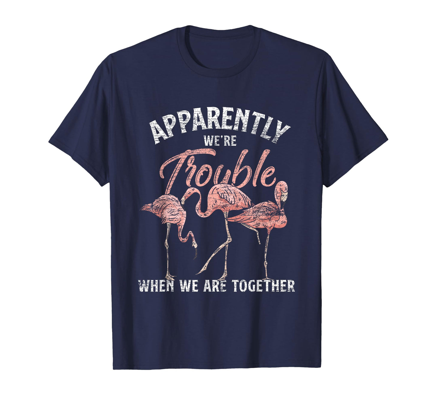 Apparently We Are Trouble When We Are Together Flamingo T-Shirt