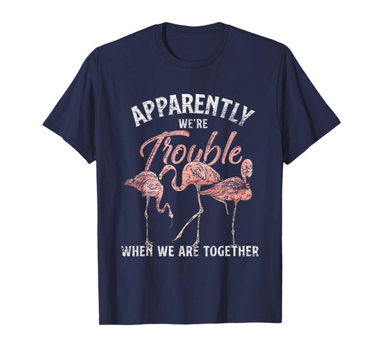 Apparently We Are Trouble When We Are Together Flamingo T-Shirt