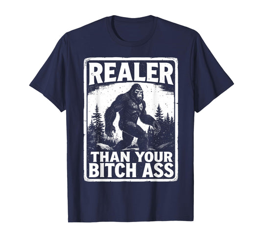 Realer Than Your Bitch Ass Bigfoot Funny Sasquatch Meme T-Shirt