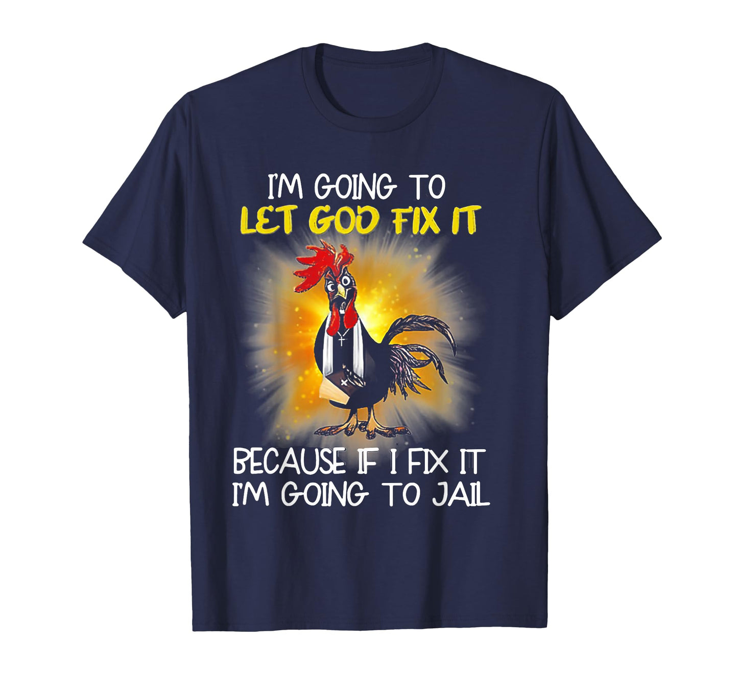 Chicken - I'm Going To Let God Fix It Because If I Fix It T-Shirt