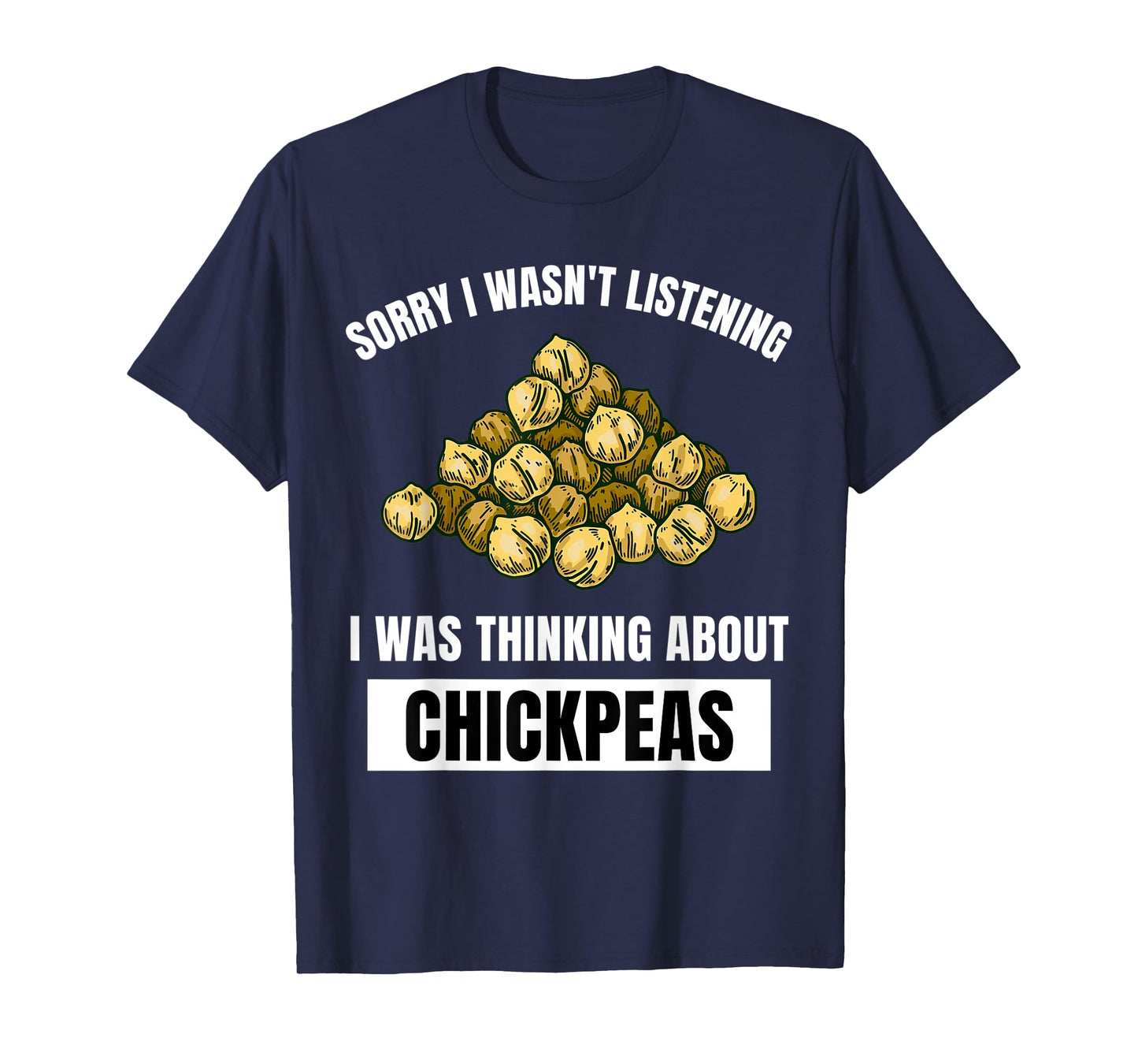 Chickpeas Sorry Wasn't Listening Thinking About Chickpeas T-Shirt