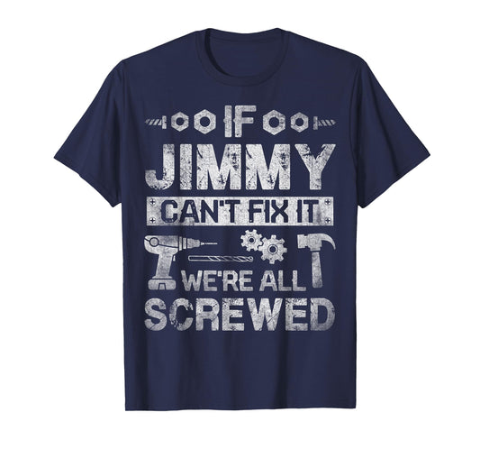 If Jimmy Can't Fix it We're All Screwed Funny Fathers Gift T-Shirt